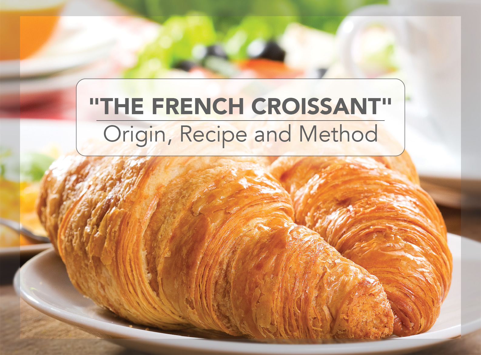 "The French Croissant" - Origin, Recipe and Method